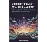 Microsoft Project 2016, 2019, and 2021: A Comprehensive Guide for Project Management Professionals