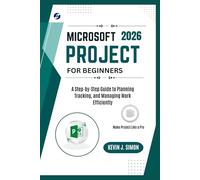 Microsoft Project for Beginners: A Step-by-Step Guide to Planning, Tracking, and Managing Work Efficiently