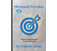 Microsoft Purview: Building A Data Governance Strategy With Microsoft Purview (The Microsoft Purview Companion Series)