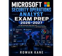 Microsoft Security Operations Analyst Exam Prep 2026-2027: SC-200 Certification Study Guide with Threat Detection, Incident Response, Security Monitoring, and Practice Questions