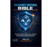 Microsoft Sentinel Bible: The Ultimate Handbook for Building, Scaling, and Optimizing Microsoft Sentinel in Multi-Cloud Environments