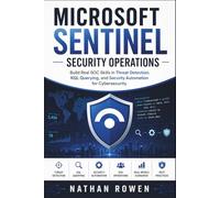 Microsoft Sentinel Security Operations: Build Real SOC Skills in Threat Detection, KQL Querying, and Security Automation for Cybersecurity