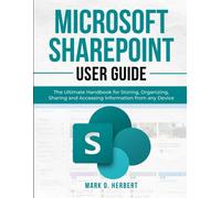 Microsoft Sharepoint User Guide: The Ultimate Handbook For Storing, Organizing, Sharing And Accessing Information From Any Device