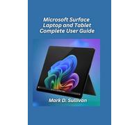 Microsoft Surface Laptop and Tablet Complete User Guide 2026 Edition: Seamlessly switch between laptop and tablet mode with confidenceevery feature explained