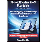 Microsoft Surface Pro 9 User Guide - 2026 Edition: Stop Struggling, Start Mastering: Your Fast-Track to Surface Pro Excellence - Discover Pro-Level Secrets and Shortcuts Every User Should Know