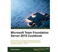 Microsoft Team Foundation Server 2015 Cookbook: Over 80 hands-on DevOps and ALM-focused recipes for Scrum Teams to enable the Continuous Delivery of high-quality Software... Faster! - [Version Origina