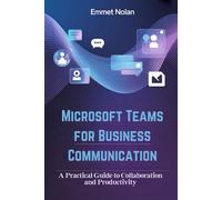 Microsoft Teams for Business Communication: A Practical Guide to Collaboration and Productivity
