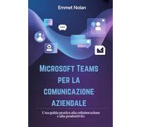 Microsoft Teams per la comunicazione aziendale: Una guida pratica alla collaborazione e alla produttività