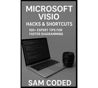 Microsoft Visio Hacks & Shortcuts: 100+ Expert Tips for Faster Diagramming: Boost your productivity with hidden tools, time-saving tricks, and ... business diagrams like a Microsoft Visio pro.