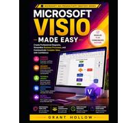 Microsoft Visio Made Easy: Create Professional Diagrams, Streamline Business Processes, and Communicate Complex Ideas with Confidence