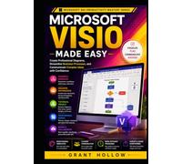 Microsoft Visio Made Easy: Create Professional Diagrams, Streamline Business Processes, and Communicate Complex Ideas with Confidence