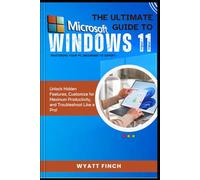 Microsoft Windows 11 The Ultimate Guide to Mastering Your PC (Beginner to Expert): Unlock Hidden Features, Customize for Maximum Productivity, and Troubleshoot Like a Pro!