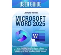 MICROSOFT WORD 2025 USER GUIDE: Senior Beginners Simplified Manual to Master Document Creation, Formatting, and Collaboration with Updated Tips on Office 365 for Mac, Web & Windows