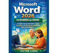 Microsoft Word 2026 for Beginners and Seniors: A Complete Step-by-Step Guide to Creating, Formatting, and Sharing Documents with Ease and Confidence