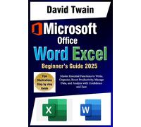 Microsoft Word And Excel Simplified: The Ultimate Beginners Guide: Master Essential Functions To Write, Organize, Boost Productivity, Data Management, And Analyze With Confidence And Ease