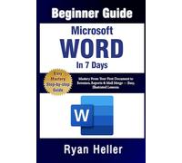 Microsoft Word in 7 Days: Beginner’s Guide: Mastery From Your First Document to Resumes, Reports & Mail Merge - Easy, Illustrated Lessons.