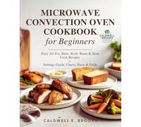 Microwave Convection Oven Cookbook for Beginners: Easy Air Fry, Bake, Broil, Roast & Slow Cook Recipes + Settings Guide, Charts, Facts & FAQs