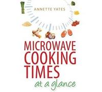 Microwave Cooking Times at a Glance Annette Yates (Auteur)