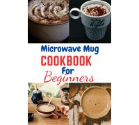 Microwave Mug Cookbook For Beginners: Microwave Mug Cookbook For Beginners, One, Two, Recipes, Vegetarians, Vegan, Instant Pot, Mediterranean Diet,Plant Base Diet, Low Carb, Calories, Diabetes