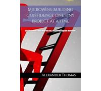 MicroWins: Building Confidence One Tiny Project at a Time: Ditch Overwhelm, Finish What You Start, and Build Unstoppable Momentum