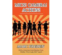 Mics! Camera! Action!: An Insider's Guide to Creating Your Perfect Media Presence