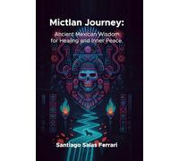 Mictlan Journey.: Ancient Mexican Wisdom for Healing and Inner Peace.