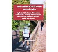 Mid-Atlantic Rail Trails Travel Guide: Exploring The Heart of America's East Coast, a Journey Through Scenic Mid-Atlantic Pathways on Foot, Biking And Hiking