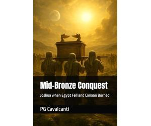 Mid-Bronze Conquest: Joshua when Egypt Fell and Canaan Burned