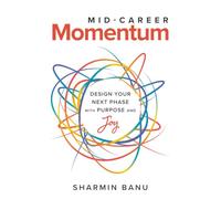 MID-CAREER Momentum: Design Your Next Phase with Purpose and Joy