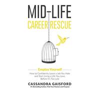 Mid-Life Career Rescue: Employ Yourself: How to confidently leave a job you hate, and start living a life you love, before it's too late