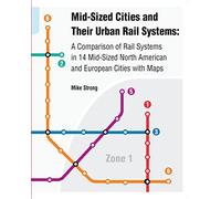 Mid-Sized Cities and Their Urban Rail Systems: A Comparison of Rail Systems in 14 Mid-Sized North American and European Cities with Maps