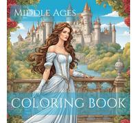 Middle Age Adult Coloring Book for Relaxation and Mindfullness: Relax and unwind in the world of the Middle Ages: discover the Beauty of medieval life with Kings, Queens, Princesses and Knights.