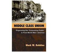 Middle Class Union: Organizing The 'consuming Public' In Post-World War I America