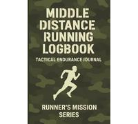 Middle Distance Running Logbook.: Tactical Endurance Journal. Runner’s Mission Series.