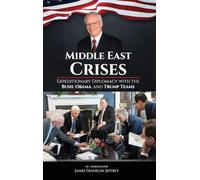 Middle East Crises: Expeditionary Diplomacy with the Bush, Obama, and Trump Teams