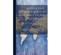 Middle East Overview And U.S. Assistance To The Palestinians: Hearing Before The Committee On International Relations, House Of Representatives, One H