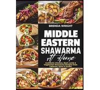 MIDDLE EASTERN SHAWARMA AT HOME: Authentic Chicken, Beef, Lamb and Vegetarian Shawarma Recipes From Lebanon, Syria and Jordan