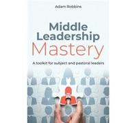 Middle Leadership Mastery: A Toolkit for Subject and Pastoral Leaders