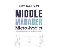 Middle Manager Micro-habits: Your leadership toolkit for the management sandwich