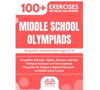 Middle School Olympiads: 100+ Competition Exercises for Young Champions with Detailed Solutions