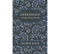 Middlemarch - A Study Of Provincial Life