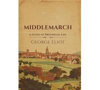 Middlemarch: A Study of Provincial Life by George Eliot