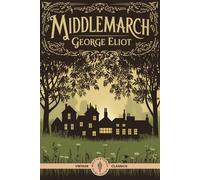 Middlemarch: A Tale of Love, Ambition, Betrayal, and Redemption in a Vibrant 19th-Century English Town