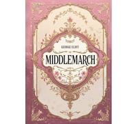 Middlemarch: An Original Classic By George Eliot