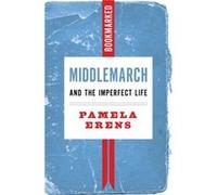 Middlemarch and the Imperfect Life Bookmarked by Pamela Erens Pamela Erens (Auteur)