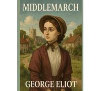 Middlemarch (Illustrated): George Eliot’s Epic Victorian Saga of Ambition & Community