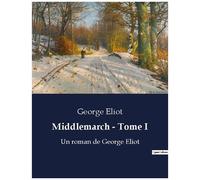Middlemarch - Tome 1, Les Transitions Et Désillusions D'une Société En Transition