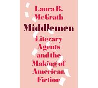 Middlemen – Literary Agents and the Making of American Fiction – Princeton University Press