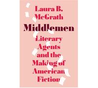 Middlemen Literary Agents and the Making of American Fiction - Laura B. McGrath - Princeton University Press - ebook (ePub) - Livre