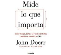Mide Lo Que Importa: Cómo Google, Bono Y La Fundación Gates Cambian El Mundo Con Okr